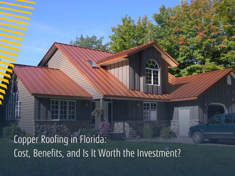 Copper Roofing in Florida: Cost, Benefits, and Is It Worth the Investment?