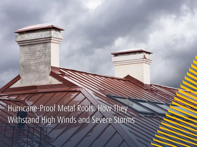 Hurricane-Proof Metal Roofs: How They Withstand High Winds and Severe Storms