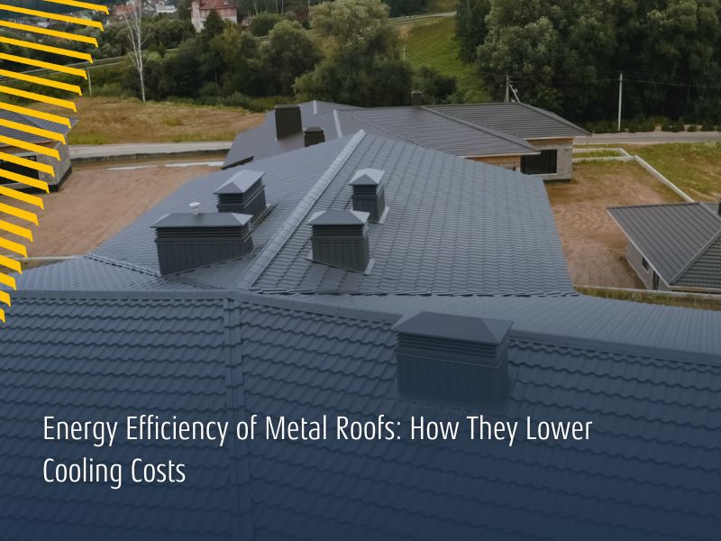 Energy Efficiency of Metal Roofs: How They Lower Cooling Costs
