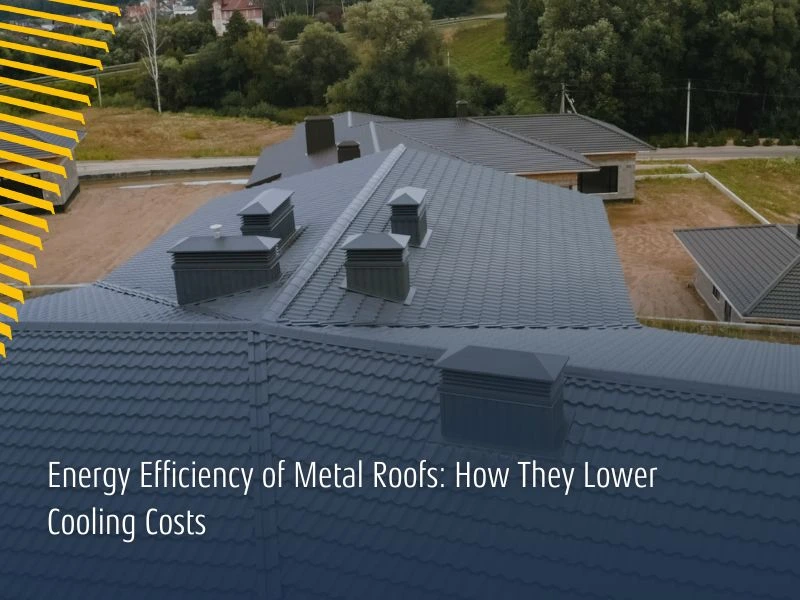 Energy Efficiency of Metal Roofs: How They Lower Cooling Costs