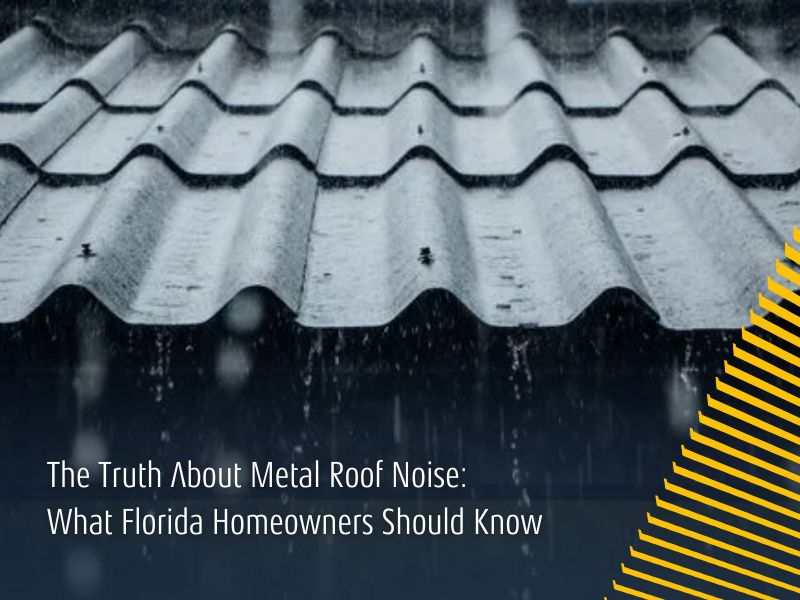 The Truth About Metal Roof Noise: What Florida Homeowners Should Know